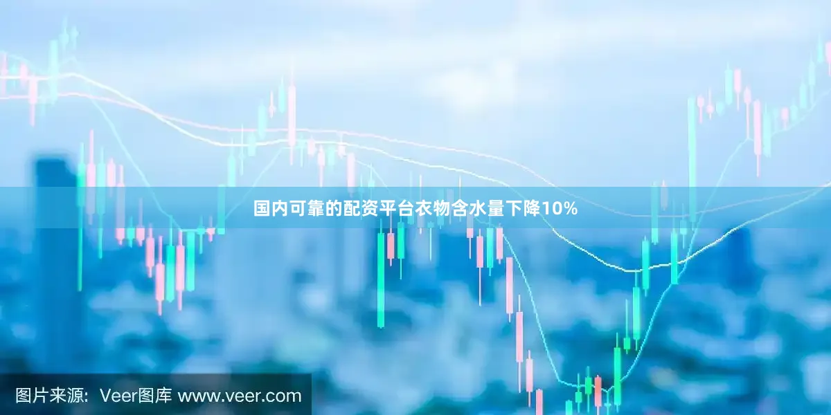 国内可靠的配资平台衣物含水量下降10%