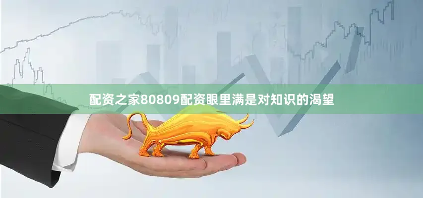 配资之家80809配资眼里满是对知识的渴望