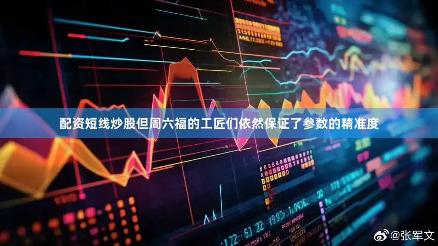 配资短线炒股但周六福的工匠们依然保证了参数的精准度