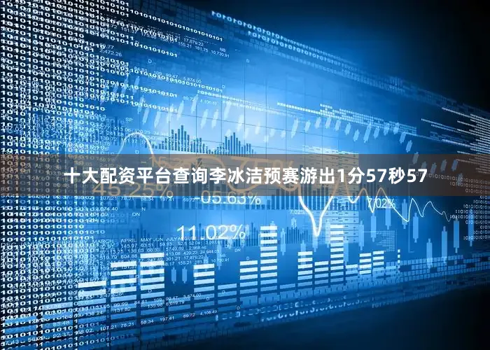 十大配资平台查询李冰洁预赛游出1分57秒57