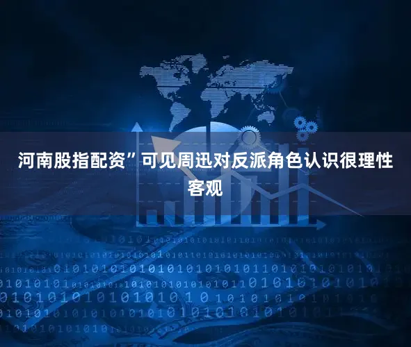 河南股指配资”可见周迅对反派角色认识很理性客观